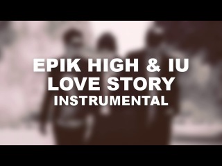 EPIK HIGH (에픽하이) - LOVE STORY 연애소설 (Feat. IU 아이유) MV Instrumental