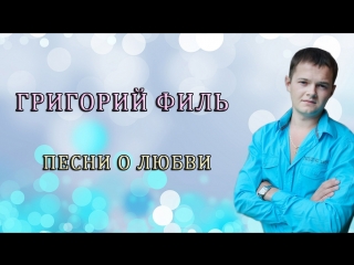 Григорий Филь - Песни о Любви (сборник) от Натальи Лучезарной.