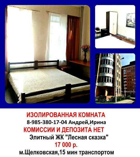 Фото: Комната без комиссии и депозита!!! <br>Сдаем классную изолированную комнату в 3 комн.квартире <br><br>Дом новый, монолитный, бизнес-класса (охрана, видео-наблюдение, огороженная территория, сосновый лес) <br>***В квартире 2 санузла, мини-кухня (плитка, чайник) <br>***Холодильник в коридоре, стиральная машина в ванной. <br>***Мебель вся новая, есть 2-спальная кровать, зеркальный шкаф. <br>***Огромные окна, большая застеклённая лоджия <br>***Комната изолирована, закрывается на ключ. <br>Соседи - молодые семейные пары 25-35 лет <br><br>Мы - собственники, никаких комиссий, депозитов и прочего нет. <br>Комната свободна, заезжать можно сегодня. <br>Добраться от МКАД можно, проехав 3.5 км по Щёлковскому шоссе. <br>Транспорт от метро (автобусы и маршрутки) ходит каждые 5-7 мин, проезд 36 р. <br><br>Стоимость 17 тыс <br><br>Звоните: +7 985-380-17-04 Андрей, Ирина (Собственники)
