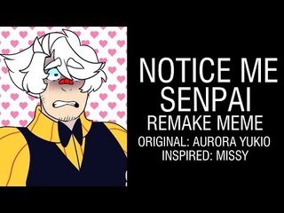 NOTICE ME SENPAI | MEME | REMAKE