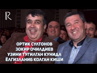 Ортик Султонов - Зокир Очилдиев - Узини тугилган кунида ёлгизланиб колган киши