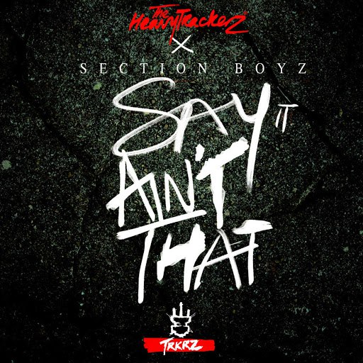 The HeavyTrackerz альбом Say it Ain't That (feat. Section Boyz)