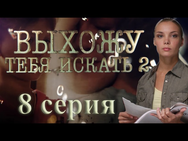 Выхожу тебя искать - 2 (8 серия)