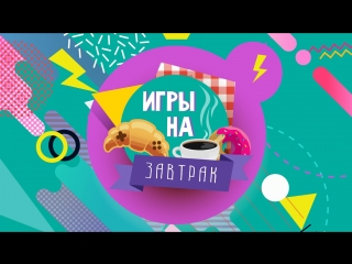 «Игры на завтрак» - ИГРОВЫЕ НОВОСТИ от 15.02.18