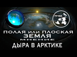 ПОЛАЯ ИЛИ ПЛОСКАЯ ЗЕМЛЯ (мнение) / ДЫРА В АРКТИКЕ - ЦЕНТР МИРОЗДАНИЯ?