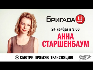 Анна Старшенбаум в Бригаде У!