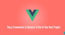 Vue.js Frameworks & Libraries to use in your next project