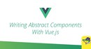 Writing Abstract Components with Vue.js