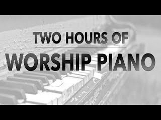 Two Hours of Worship Piano | Hillsong | Elevation | Bethel | Jesus Culture | Passion | Kari Jobe