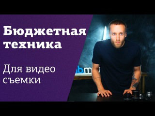 БЮДЖЕТНАЯ ТЕХНИКА ДЛЯ СЪЕМКИ ВИДЕО: камера, объективы, ND-фильтры, карты, батарейк...