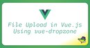 File Upload in Vue.js Using vue-dropzone