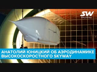 Анатолий Юницкий об аэродинамике высокоскоростного SkyWay