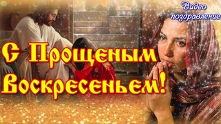 С ПРОЩЕНЫМ ВОСКРЕСЕНЬЕМ Видео поздравление