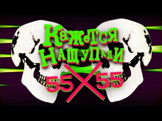 55x55 — КАЖЕТСЯ, НАЩУПАЛИ (Новый Сезон)
