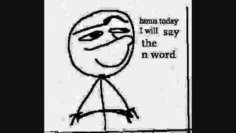 Hmm today i will say the n word