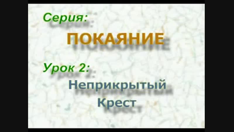Покаяние - Урок 2 Неприкрытый Крест