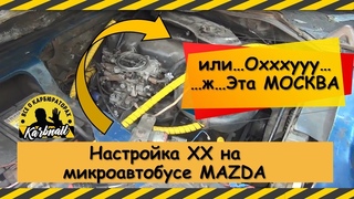 Москва считает каждый рубль! И настройка ХХ на микроавтобусе Mazda от Наиля.