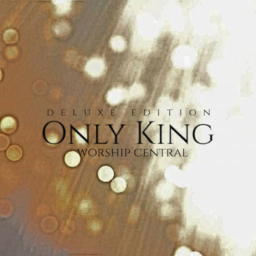 Worship Central альбом Only King (Deluxe Edition)