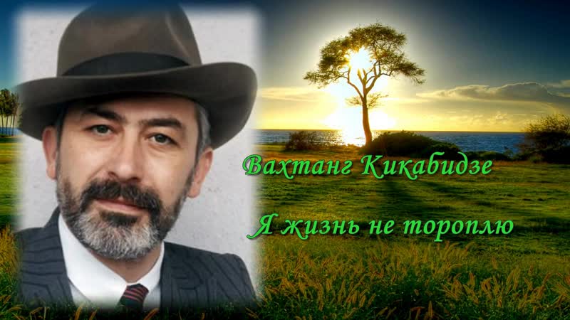Вахтанг Кикабидзе Я жизнь не тороплю