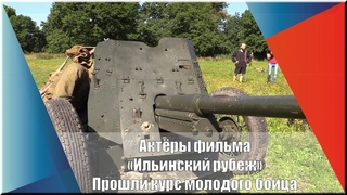 Актеры фильма «Ильинский рубеж» прошли курс молодого бойца