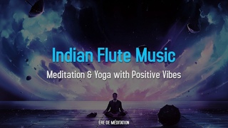 Indian Flute Meditation Music - Pure Positive Vibes - Instrumental Music for Meditation & Yoga