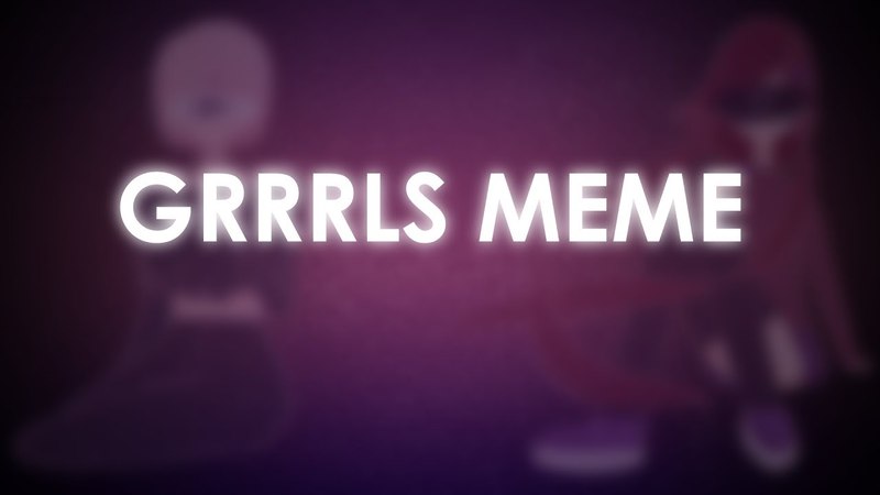 GRRRLS meme || TYSM for 30 subs