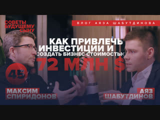 Как привлечь инвестиции и создать бизнес стоимостью 72 млн $. Максим Спиридонов и Аяз Шабутдинов.