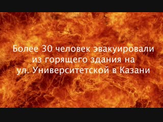 Более 30 человек эвакуировали из горящего здания на ул. Университетской в Казани