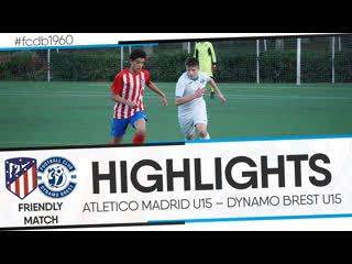HIGHLIGHTS: FRIENDLY MATCH: ATLETICO MADRID U15 – DYNAMO BREST U15
