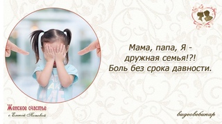 Мама, папа, Я дружная семья!?! Боль без срока давности. Елена Попова.