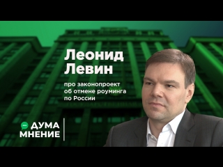 Дума.Мнение. Леонид Левин про законопроект об отмене роуминга по России