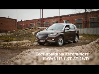 Тест-драйв на автопилоте HAVAL H2 1.5T AT 2WD