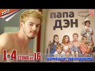 Пaпa Дэн / HD 720p / 2017 (мелодрама, комедия). 1-4 серия из 16