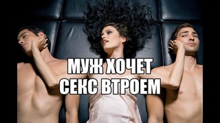 Секс блог. Муж предложил сексуальные эксперменты МЖМ. Мужчина хчет секс втроем, заводит обнаженны парень с женой.