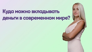 Куда можно вложить свои деньги в современном мире?