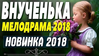 Премьера 2018 восхитила всех! || ВНУЧЕНЬКА || Русские мелодрамы 2018 новинки HD