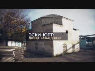 Память Крыма. Эски-Юрт – Дюрбе «Ахмед-бея»