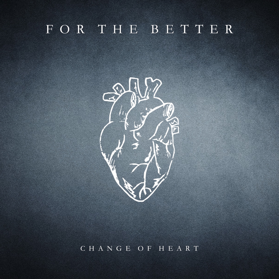 For The Better - Change Of Heart (2018)