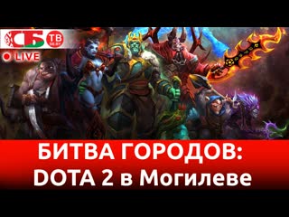 БИТВА ГОРОДОВ DOTA 2 - турнир по киберспорту в Могилеве | ПРЯМОЙ ЭФИР
