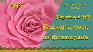 Большая роза из фоамирана - очень подробный мастер-класс