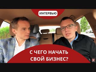 С чего НАЧАТЬ СВОЙ БИЗНЕС Личным опытом делится в ИНТЕРВЬЮ Александр Коновалов