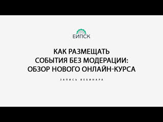 Запись вебинара «Как размещать события без модерации: обзор нового онлайн-курса АИС ЕИПСК»