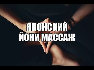 Японский йони массаж. Полезная мастурбая, телесная тераапия, чувственный эро массаж половых органов и промежности.