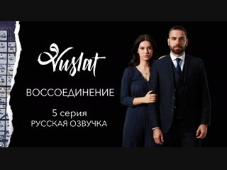 «Воссоединение» 5 серия. Русская озвучка