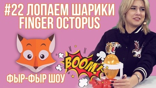Фыр-Фыр Шоу #22 ЛОПАЕМ ШАРИКИ Finger Octopus / Николетта Шонус и Саша Попкова