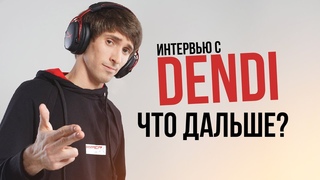 БОЛЬШОЕ ИНТЕРВЬЮ С DENDI - ЧТО ДАЛЬШЕ?