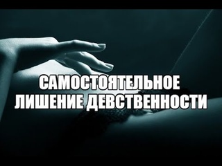 Психолог-сексолог про самостоятельное лишение девственности. Онанизм, девственная плева.