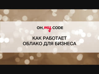 Облако для бизнеса: для кого и как работает - OH, MY CODE #27