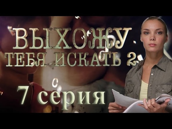 Выхожу тебя искать - 2 (7 серия)