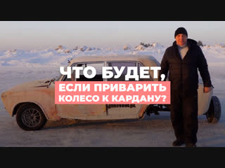Что будет, если приварить колесо к кардану?